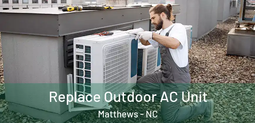 Replace Outdoor AC Unit Matthews - NC